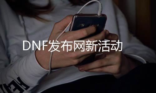 DNF发布网新活动