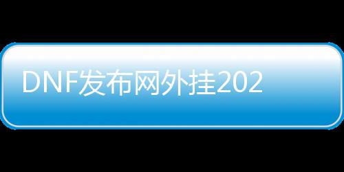 DNF发布网外挂2021